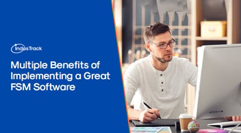 Multiple Benefits of Implementing a Great Field Service Management Software